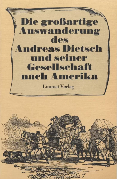 Die grossartige Auswanderung des Andreas Dietsch und seiner Gesellschaft nach Amerika